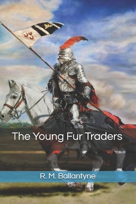 The Young Fur Traders by Robert Michael Ballantyne