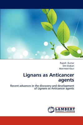 Lignans as Anticancer Agents by Rajesh Kumar, Om Silakari, Manmeet Kaur