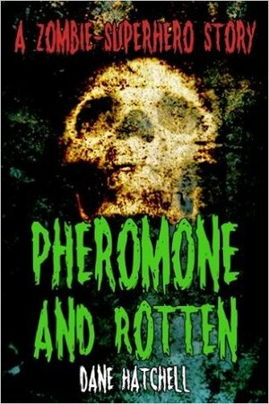 Pheromone and Rotten by Dane Hatchell