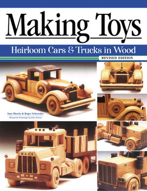 Making Toys, Revised Edition: Heirloom Cars & Trucks in Wood by Roger Schroeder, Sam Martin