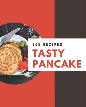 365 Tasty Pancake Recipes: Everything You Need in One Pancake Cookbook! by Mary Yoder