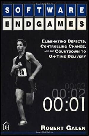 Software Endgames: Eliminating Defects, Controlling Change, and the Countdown to On-Time Delivery by Robert Galen