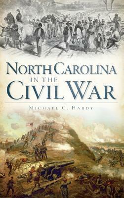 North Carolina in the Civil War by Michael C. Hardy