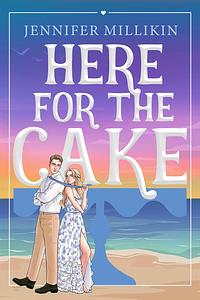 Here For The Cake by Jennifer Millikin