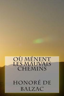 Ou menent les mauvais chemins by Honoré de Balzac