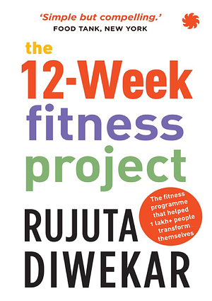 The 12-Week Fitness Project by Rujuta Diwekar