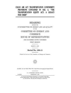 Clean Air Act transportation conformity provisions contained in H.R. 3, "the Transportation Equity Act: A Legacy for Users" by United S. Congress, United States House of Representatives, Committee on Energy and Commerc (house)