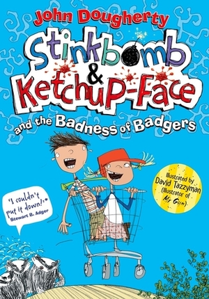 Stinkbomb & Ketchup-Face and the Badness of Badgers by John Dougherty, David Tazzyman