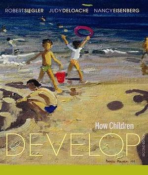 How Children Develop by Robert S. Siegler, Judy S. DeLoache, Nancy Eisenberg