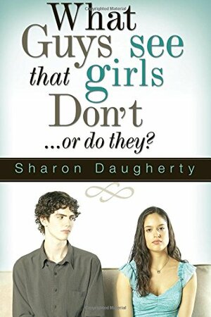 What Guys See That Girls Don't: Or Do They? by Sharon Daugherty