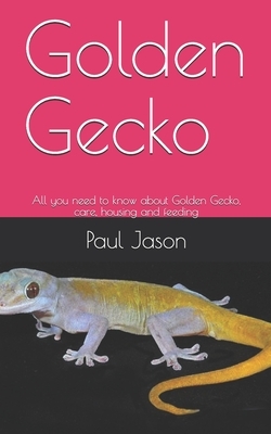 Golden Gecko: All you need to know about Golden Gecko, care, housing and feeding by Paul Jason