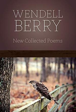 New Collected Poems by Wendell Berry