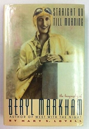 Straight on Till Morning: The Biography of Beryl Markham by Mary S. Lovell