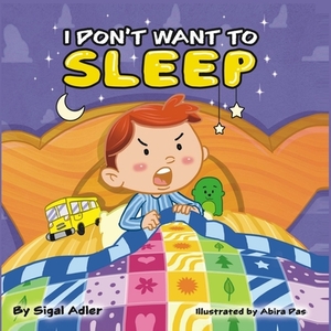 I don't want to sleep: Sleep bed time story by Sigal Adler