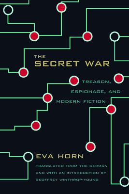 The Secret War: Treason, Espionage, and Modern Fiction by Eva Horn
