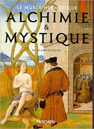 Alchimie & Mystique (Le Musee Hermetique) by Roob Alexander