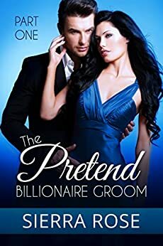 The Pretend Billionaire Groom - Part 1 by Sierra Rose