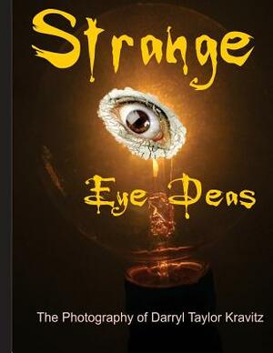 Strange Eye Deas The Photography of Darryl Taylor Kravitz by Darryl Taylor Kravitz