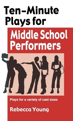 Ten-Minute Plays for Middle School Performers: Plays for a Variety of Cast Sizes by Rebecca Young