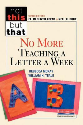 No More Teaching a Letter a Week by William H. Teale, Rebecca McKay