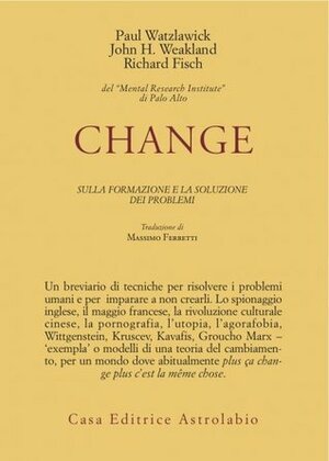 Change: Sulla formazione e la soluzione dei problemi by Paul Watzlawick, Richard Fisch, John H. Weakland