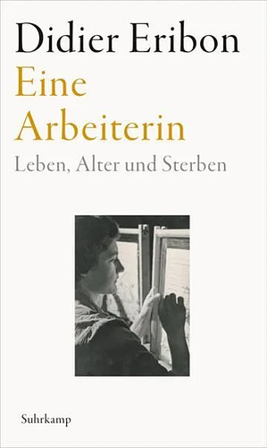 Eine Arbeiterin: Leben, Alter und Sterben by Didier Eribon