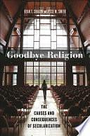 Goodbye Religion: The Causes and Consequences of Secularization by Ryan T. Cragun, Jesse M. Smith