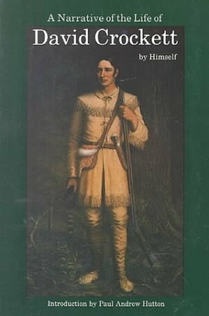 A Narrative of the Life of David Crockett of the State of Tennessee by Paul Andrew Hutton, David Crockett