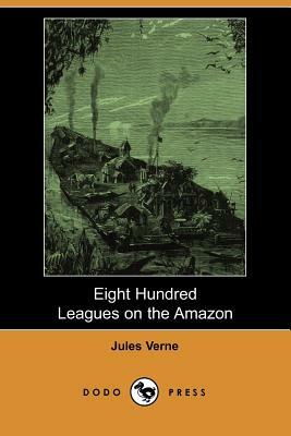 Eight Hundred Leagues on the Amazon (Dodo Press) by Jules Verne
