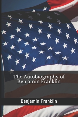 The Autobiography of Benjamin Franklin by Benjamin Franklin