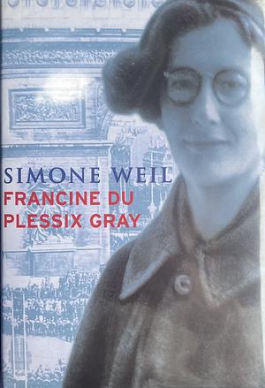 Simone Weil by Francine du Plessix Gray