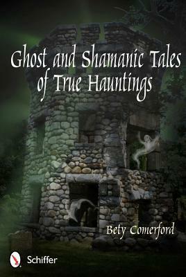 Ghost and Shamanic Tales of True Hauntings by Bety Comerford