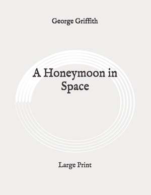 A Honeymoon in Space: Large Print by George Griffith