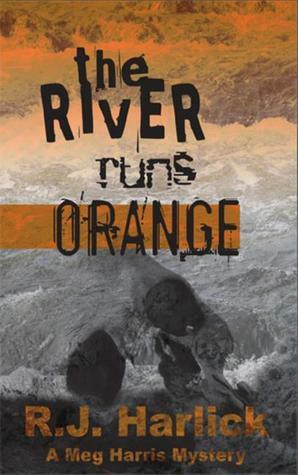 The River Runs Orange: A Meg Harris Mystery by R.J. Harlick