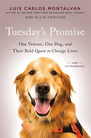 Tuesday's Promise: One Veteran, One Dog, and Their Bold Quest to Change Lives by Luis Carlos Montalván, Ellis Henican