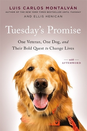 Tuesday's Promise: One Veteran, One Dog, and Their Bold Quest to Change Lives by Luis Carlos Montalván, Ellis Henican