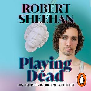 Playing Dead: A Very Personal Meditation Journey by Robert Sheehan