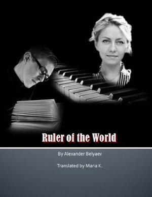 Ruler of the World by Alexander Belyaev, Maria K., Pubright Manuscript Services