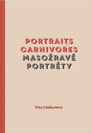 Masožravé portréty/Portraits carnivores by Věra Linhartová