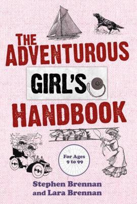 The Adventurous Girl's Handbook: For Ages 9 to 99 by Lara Brennan, Stephen Brennan