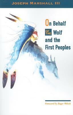 On Behalf of the Wolf and the First Peoples by Joseph Marshall III