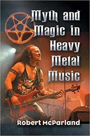 Myth and Magic in Heavy Metal Music by Robert McParland