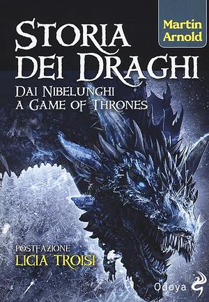 Storia dei draghi. Dai Nibelunghi a Game of Thrones by Martin Arnold