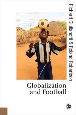 Globalization and Football by Richard Giulianotti, Roland Robertson