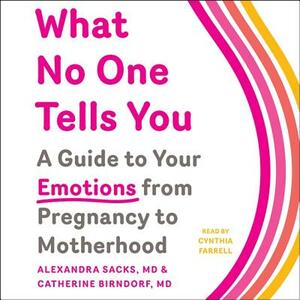 What No One Tells You: A Guide to Your Emotions from Pregnancy to Motherhood by Alexandra Sacks MD, Catherine Birndorf MD