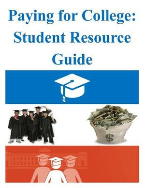 Paying for College: Student Resource Guide by U S Department of Education