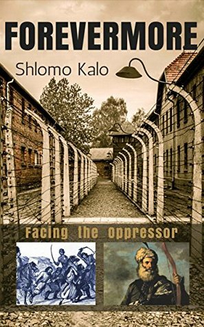 FOREVERMORE: Three True stories of the Holocaust and other periods by Shlomo Kalo