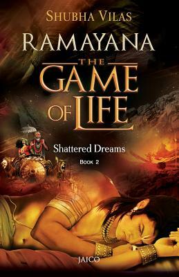 Ramayana: The Game of Life - Book 2 - Shattered Dreams by Shubha Vilas