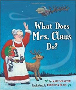 What Does Mrs. Claus Do? by Kate Wharton