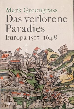 Das verlorene Paradies: Europa 1517-1648 by Mark Greengrass